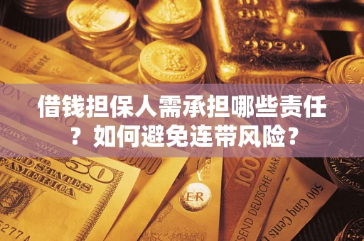 济南借钱担保人需承担哪些责任？如何避免连带风险？