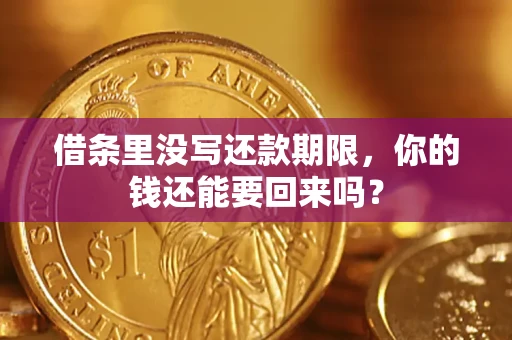 济南借条里没写还款期限，你的钱还能要回来吗？