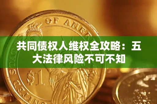 济南共同债权人维权全攻略：五大法律风险不可不知