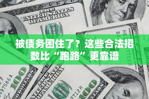 济南被债务困住了？这些合法招数比“跑路”更靠谱
