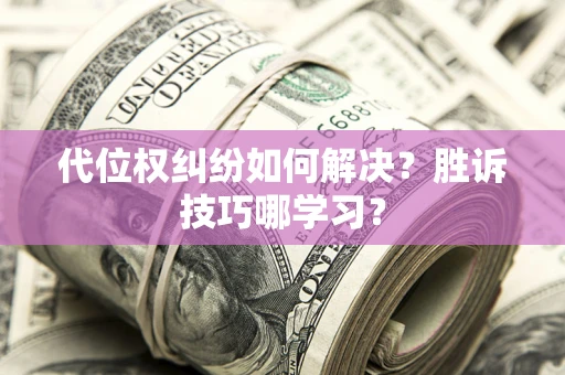 济南代位权纠纷如何解决？胜诉技巧哪学习？