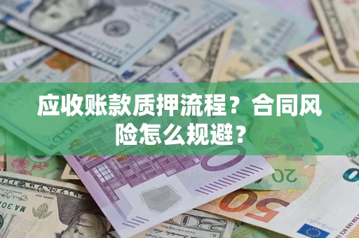 济南应收账款质押流程？合同风险怎么规避？