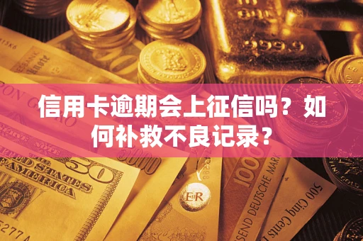 济南信用卡逾期会上征信吗？如何补救不良记录？