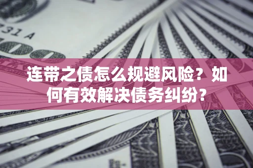 济南连带之债怎么规避风险？如何有效解决债务纠纷？