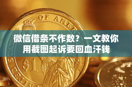 济南微信借条不作数？一文教你用截图起诉要回血汗钱