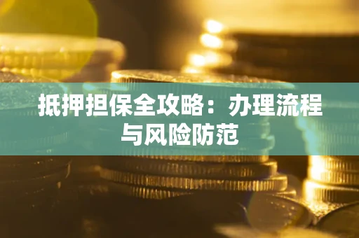 济南抵押担保全攻略：办理流程与风险防范