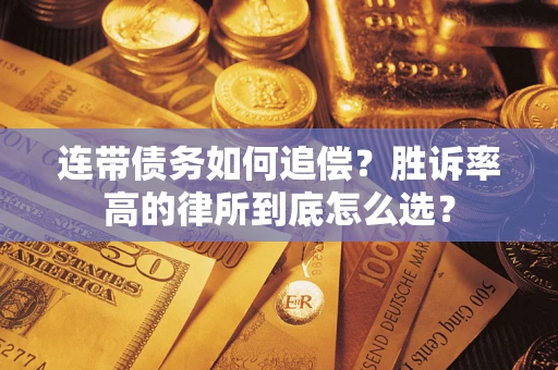 济南连带债务如何追偿？胜诉率高的律所到底怎么选？