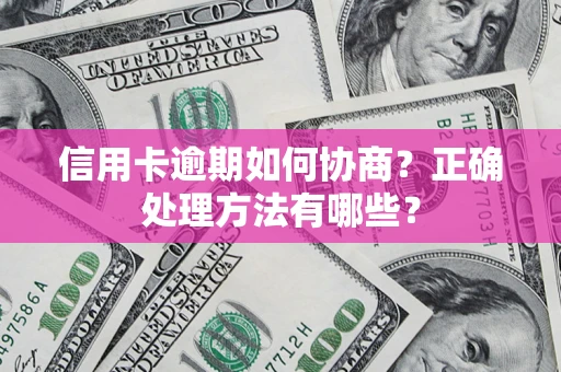 济南信用卡逾期如何协商？正确处理方法有哪些？