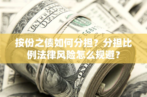 济南按份之债如何分担？分担比例法律风险怎么规避？