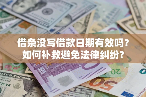 济南借条没写借款日期有效吗？如何补救避免法律纠纷？