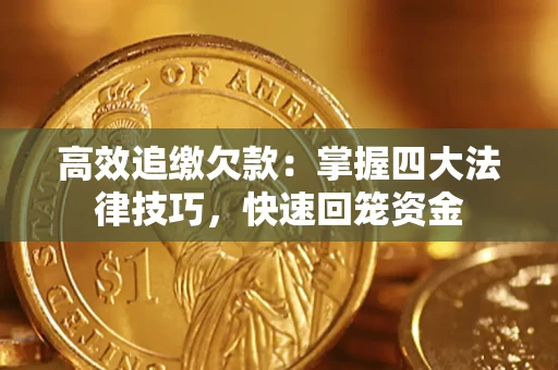 济南高效追缴欠款：掌握四大法律技巧，快速回笼资金