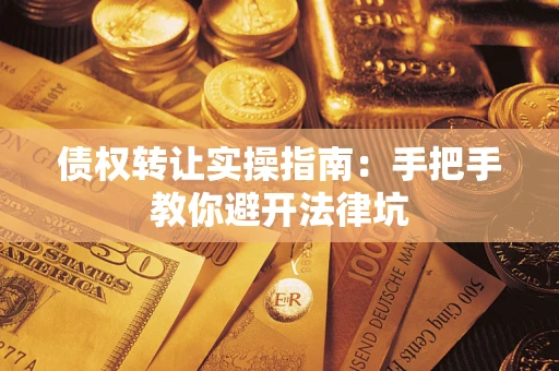 济南债权转让实操指南：手把手教你避开法律坑