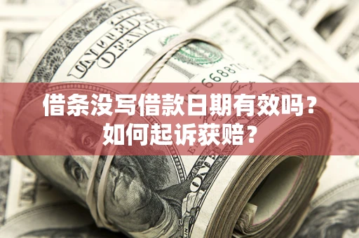 济南借条没写借款日期有效吗？如何起诉获赔？