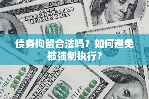 济南债务拘留合法吗？如何避免被强制执行？