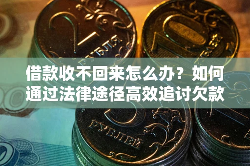 济南借款收不回来怎么办?如何通过法律途径高效追讨欠款? 济南借款收不回来怎么办?如何通过法律途径高效追讨欠款?