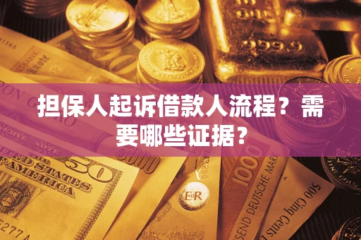 济南担保人起诉借款人流程?需要哪些证据? 济南担保人起诉借款人流程?需要哪些证据?