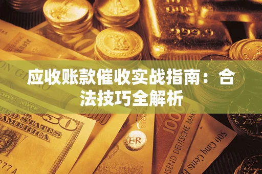 济南应收账款催收实战指南：合法技巧全解析