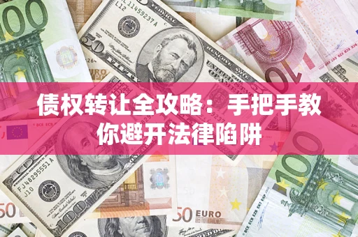 济南债权转让全攻略：手把手教你避开法律陷阱