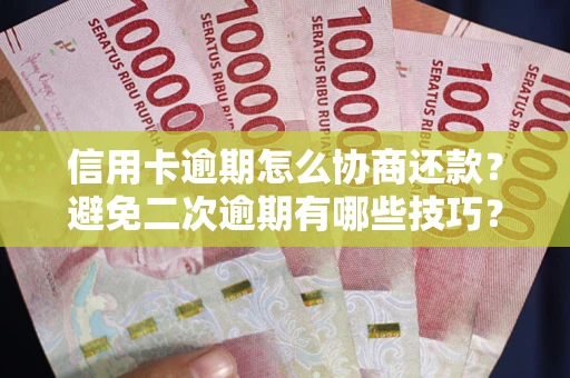 济南信用卡逾期怎么协商还款？避免二次逾期有哪些技巧？