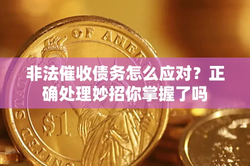 济南非法催收债务怎么应对？正确处理妙招你掌握了吗