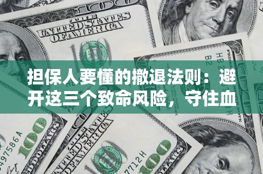 济南担保人要懂的撤退法则：避开这三个致命风险，守住血汗钱