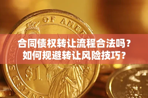 济南合同债权转让流程合法吗？如何规避转让风险技巧？
