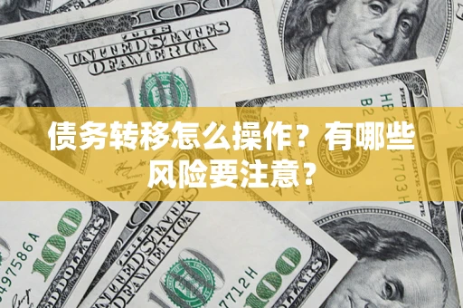 济南债务转移怎么操作？有哪些风险要注意？