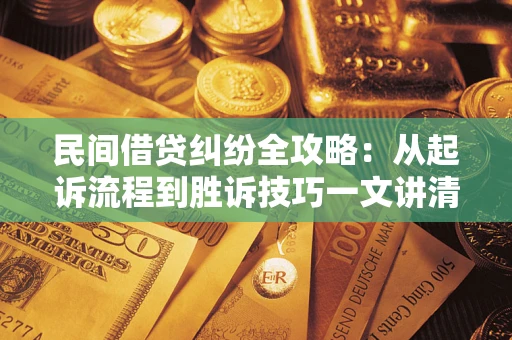 济南民间借贷纠纷全攻略：从起诉流程到胜诉技巧一文讲清