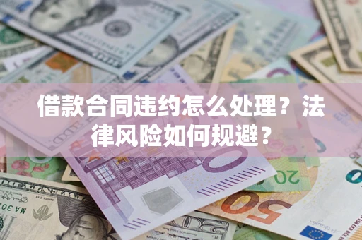 济南借款合同违约怎么处理？法律风险如何规避？