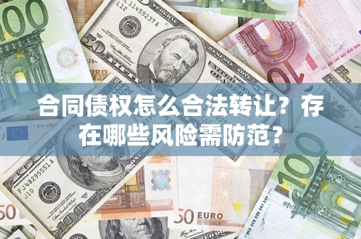 济南合同债权怎么合法转让？存在哪些风险需防范？