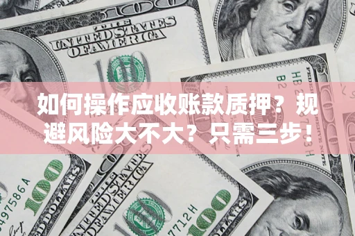 济南如何操作应收账款质押？规避风险大不大？只需三步！