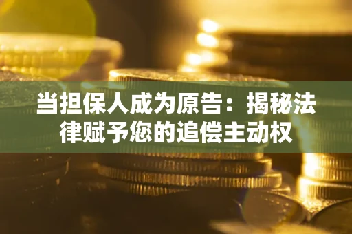 济南当担保人成为原告:揭秘法律赋予您的追偿主动权 济南当担保人成为原告:揭秘法律赋予您的追偿主动权