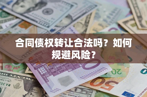 济南合同债权转让合法吗?如何规避风险? 济南合同债权转让合法吗?如何规避风险?