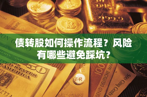 济南债转股如何操作流程?风险有哪些避免踩坑? 济南债转股如何操作流程?风险有哪些避免踩坑?