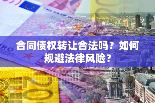 济南合同债权转让合法吗？如何规避法律风险？
