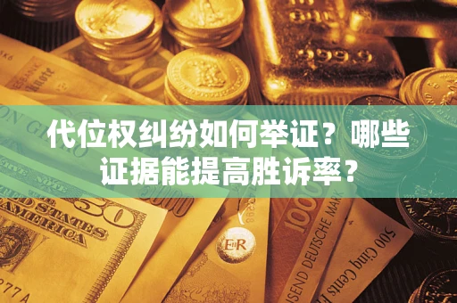 济南代位权纠纷如何举证？哪些证据能提高胜诉率？