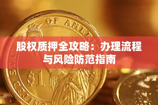 济南股权质押全攻略：办理流程与风险防范指南