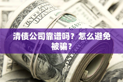 济南清债公司靠谱吗？怎么避免被骗？
