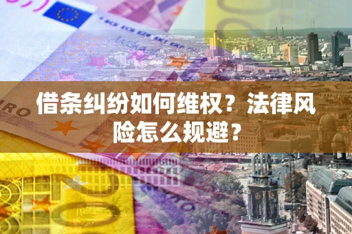 济南借条纠纷如何维权？法律风险怎么规避？