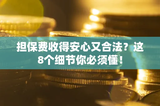 济南担保费收得安心又合法？这8个细节你必须懂！