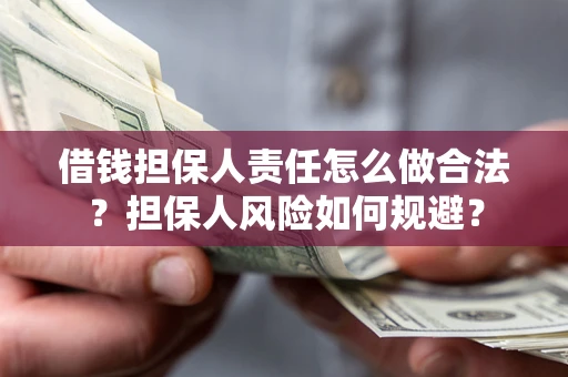 济南借钱担保人责任怎么做合法？担保人风险如何规避？