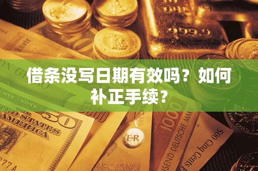 济南借条没写日期有效吗？如何补正手续？