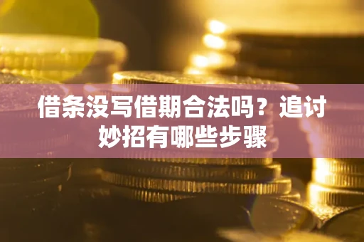 济南借条没写借期合法吗？追讨妙招有哪些步骤