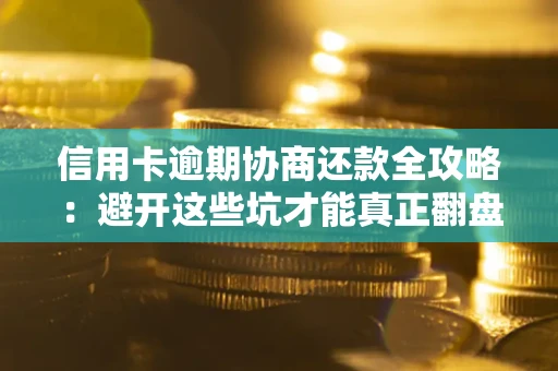 济南信用卡逾期协商还款全攻略：避开这些坑才能真正翻盘